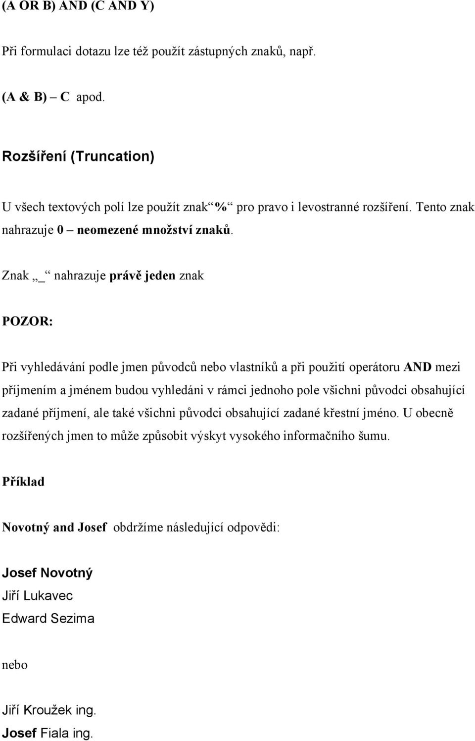 Znak _ nahrazuje právě jeden znak POZOR: Při vyhledávání podle jmen původců nebo vlastníků a při použití operátoru AND mezi příjmením a jménem budou vyhledáni v rámci jednoho pole