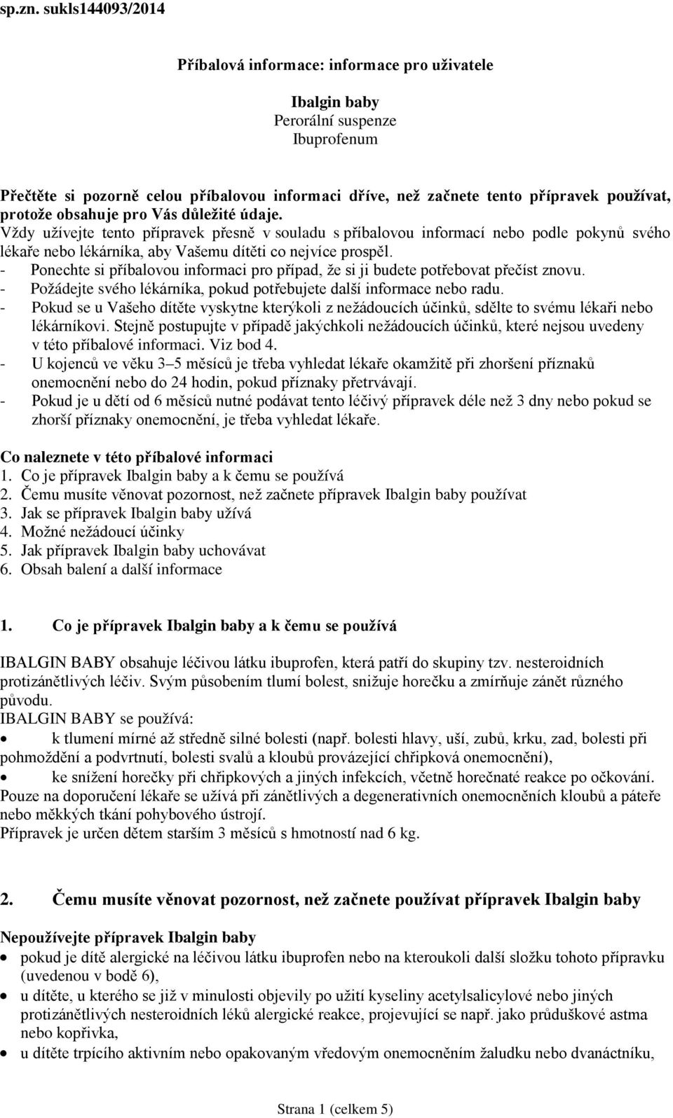 protože obsahuje pro Vás důležité údaje. Vždy užívejte tento přípravek přesně v souladu s příbalovou informací nebo podle pokynů svého lékaře nebo lékárníka, aby Vašemu dítěti co nejvíce prospěl.