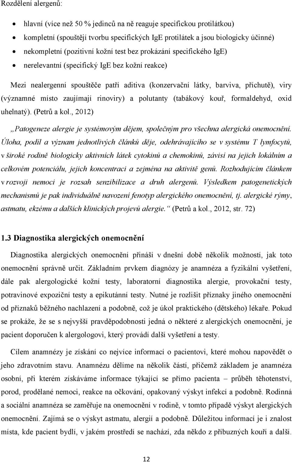 rinoviry) a polutanty (tabákový kouř, formaldehyd, oxid uhelnatý). (Petrů a kol., 2012) Patogeneze alergie je systémovým dějem, společným pro všechna alergická onemocnění.