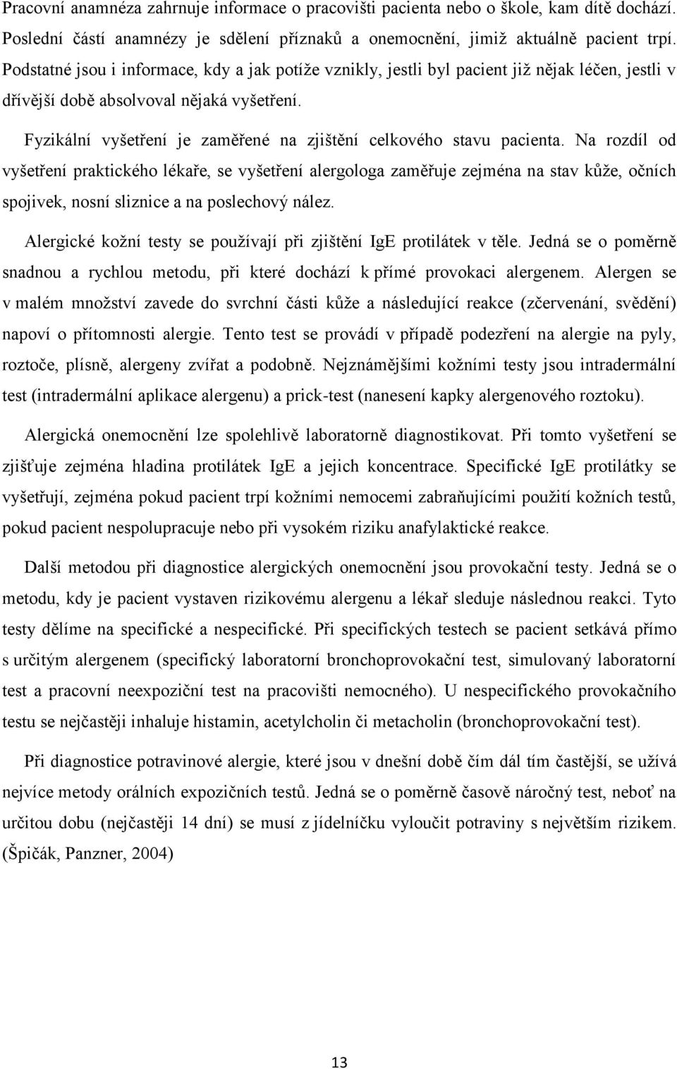 Fyzikální vyšetření je zaměřené na zjištění celkového stavu pacienta.