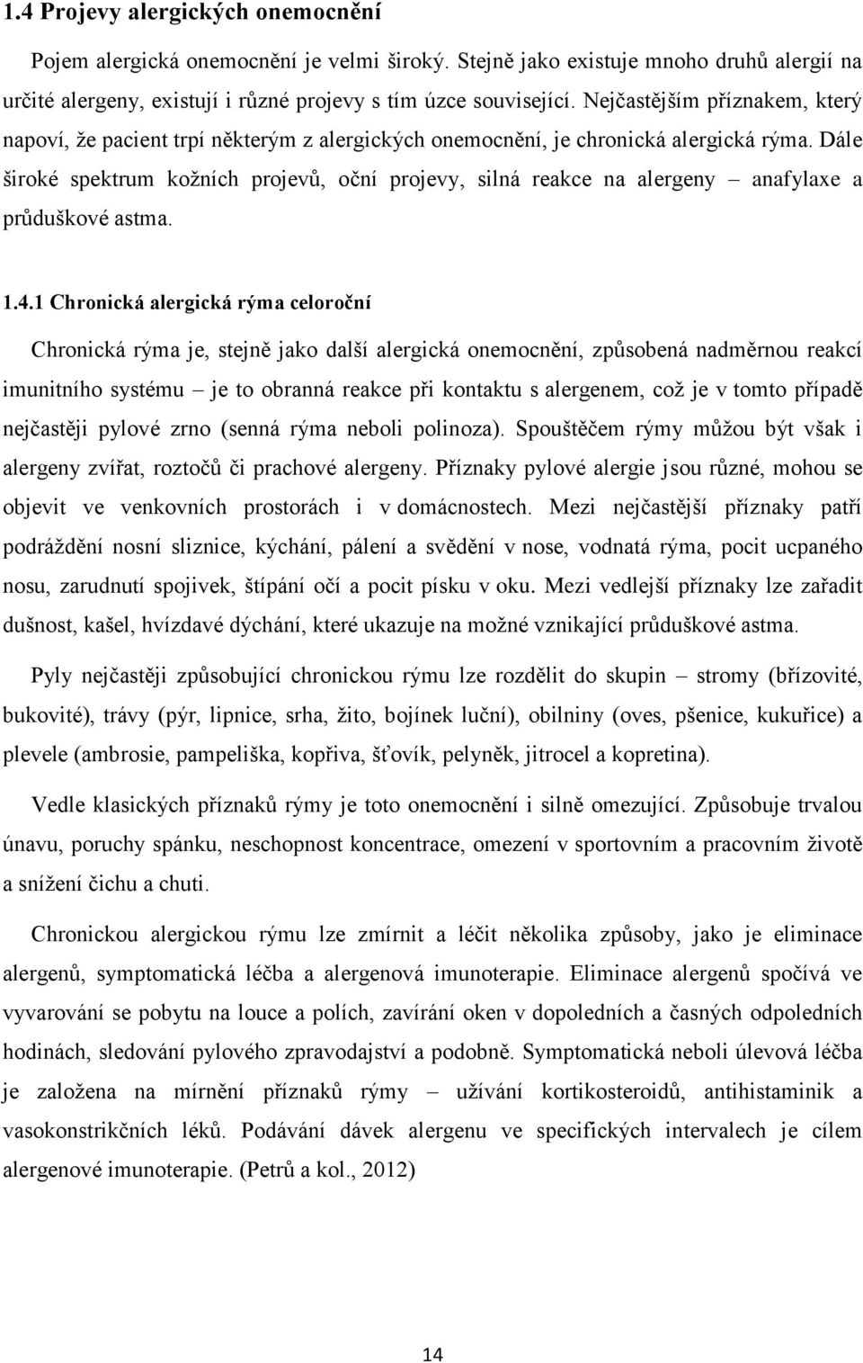Dále široké spektrum kožních projevů, oční projevy, silná reakce na alergeny anafylaxe a průduškové astma. 1.4.