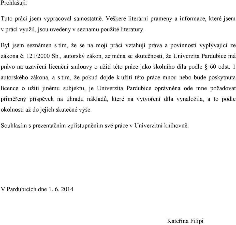 , autorský zákon, zejména se skutečností, že Univerzita Pardubice má právo na uzavření licenční smlouvy o užití této práce jako školního díla podle 60 odst.