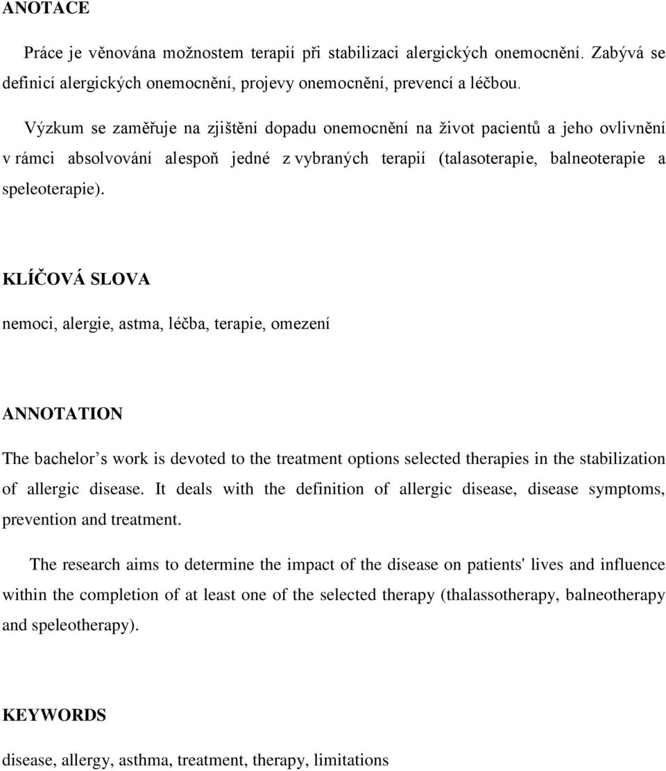 KLÍČOVÁ SLOVA nemoci, alergie, astma, léčba, terapie, omezení ANNOTATION The bachelor s work is devoted to the treatment options selected therapies in the stabilization of allergic disease.