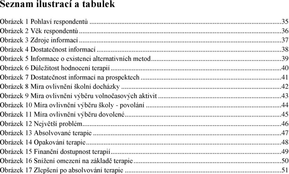 .. 41 Obrázek 8 Míra ovlivnění školní docházky... 42 Obrázek 9 Míra ovlivnění výběru volnočasových aktivit... 43 Obrázek 10 Míra ovlivnění výběru školy - povolání.