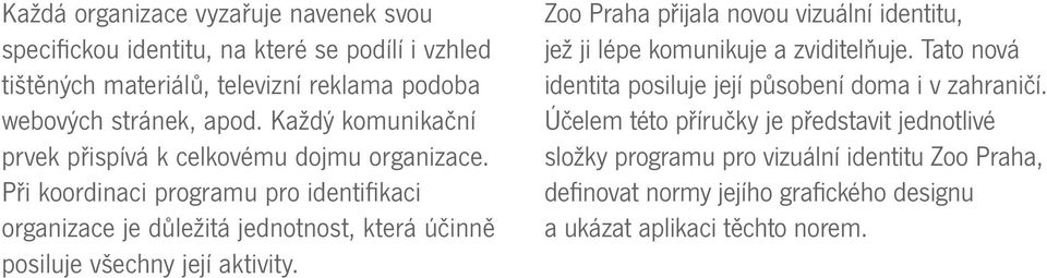 Při koordinaci programu pro identifikaci organizace je důležitá jednotnost, která účinně posiluje všechny její aktivity.