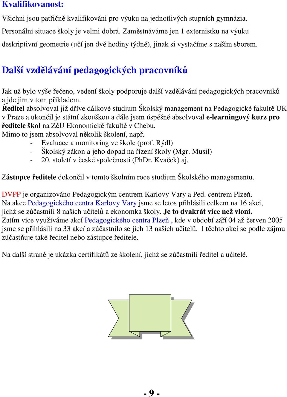 Další vzdělávání pedagogických pracovníků Jak už bylo výše řečeno, vedení školy podporuje další vzdělávání pedagogických pracovníků a jde jim v tom příkladem.