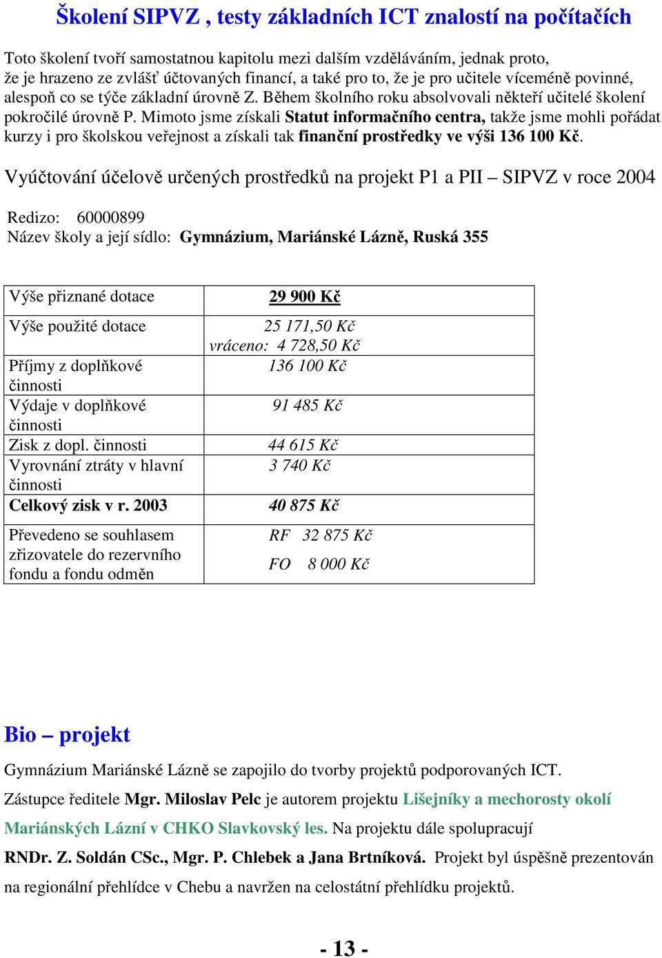 Mimoto jsme získali Statut informačního centra, takže jsme mohli pořádat kurzy i pro školskou veřejnost a získali tak finanční prostředky ve výši 136 100 Kč.