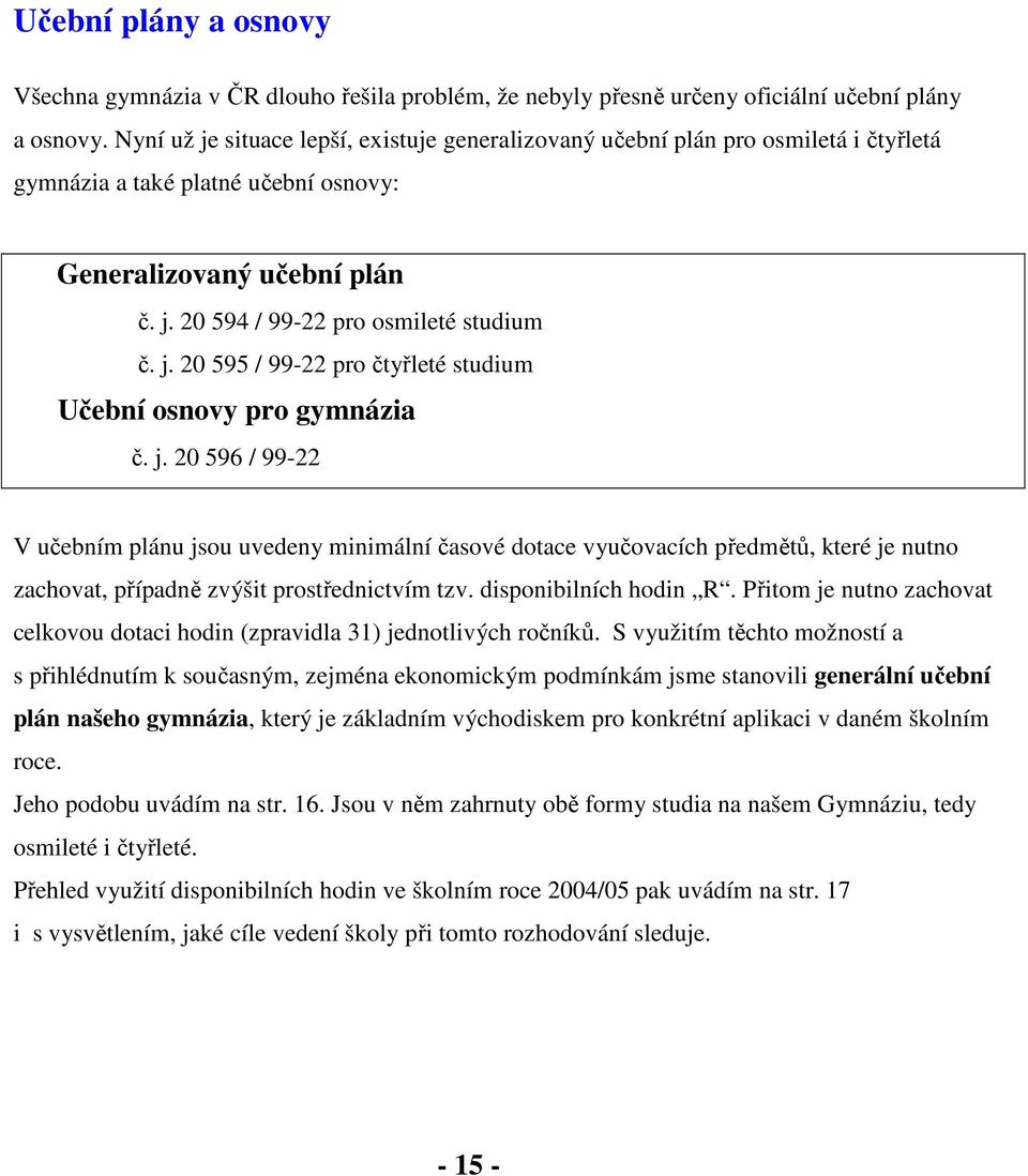 j. 20 596 / 99-22 V učebním plánu jsou uvedeny minimální časové dotace vyučovacích předmětů, které je nutno zachovat, případně zvýšit prostřednictvím tzv. disponibilních hodin R.