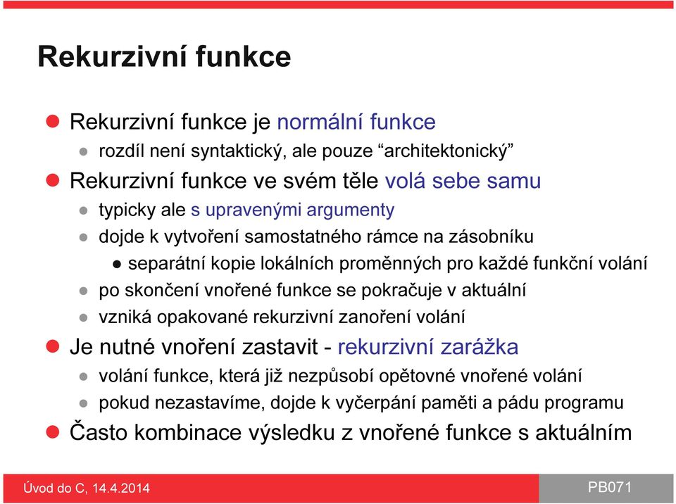 skončení vnořené funkce se pokračuje v aktuální vzniká opakované rekurzivní zanoření volání Je nutné vnoření zastavit - rekurzivní zarážka volání funkce,