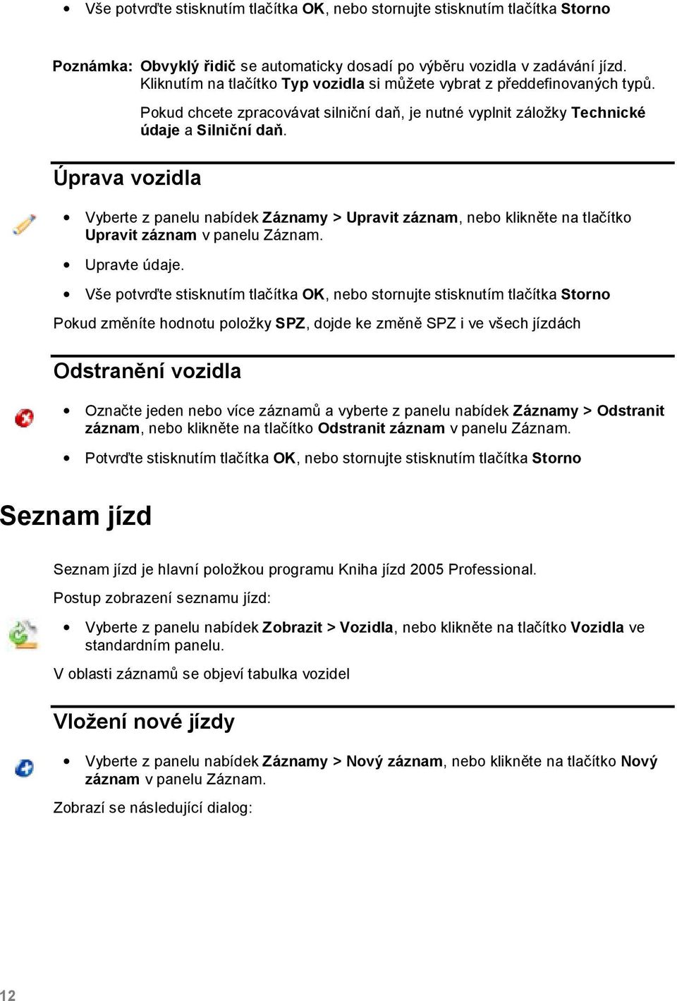 Úprava vozidla Vyberte z panelu nabídek Záznamy > Upravit záznam, nebo klikněte na tlačítko Upravit záznam v panelu Záznam. Upravte údaje.