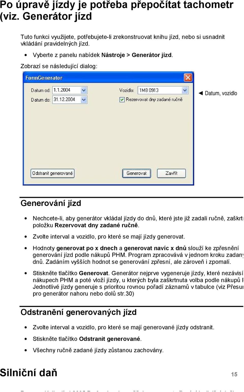 Zobrazí se následující dialog: Datum, vozidlo Generování jízd Nechcete-li, aby generátor vkládal jízdy do dnů, které jste již zadali ručně, zaškrtněte položku Rezervovat dny zadané ručně.