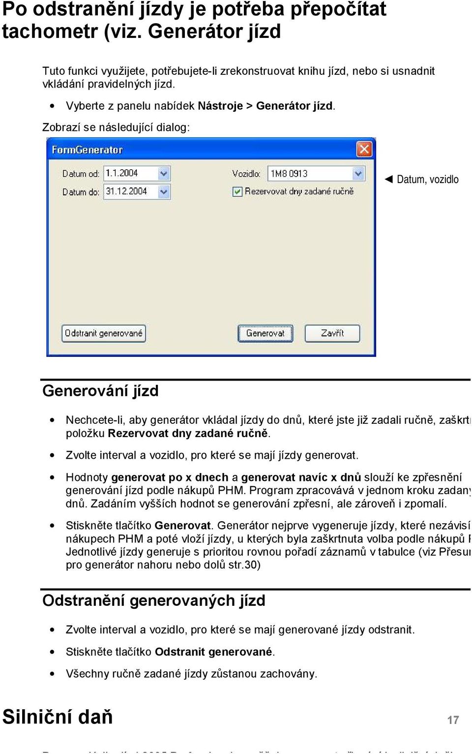 Zobrazí se následující dialog: Datum, vozidlo Generování jízd Nechcete-li, aby generátor vkládal jízdy do dnů, které jste již zadali ručně, zaškrtněte položku Rezervovat dny zadané ručně.