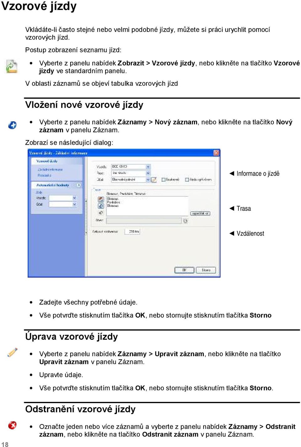 V oblasti záznamů se objeví tabulka vzorových jízd Vložení nové vzorové jízdy Vyberte z panelu nabídek Záznamy > Nový záznam, nebo klikněte na tlačítko Nový záznam v panelu Záznam.