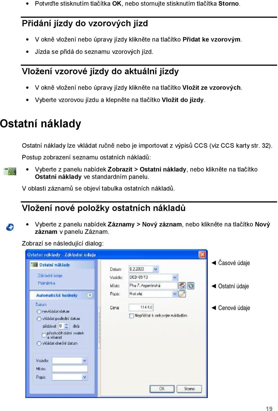 Vyberte vzorovou jízdu a klepněte na tlačítko Vložit do jízdy. Ostatní náklady Ostatní náklady lze vkládat ručně nebo je importovat z výpisů CCS (viz CCS karty str. 32).