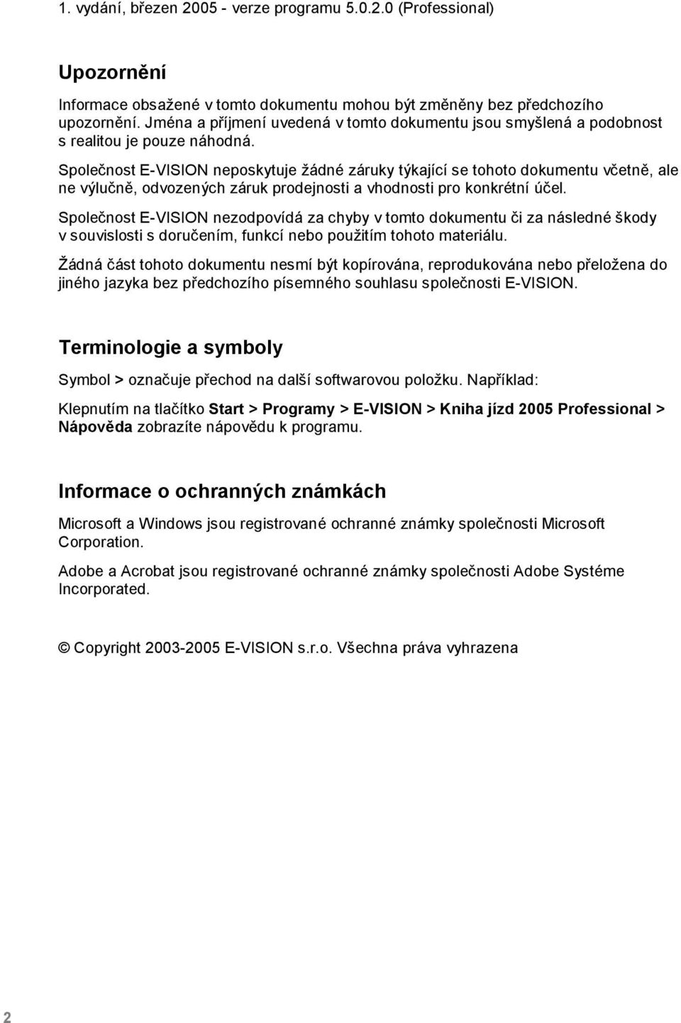 Společnost E-VISION neposkytuje žádné záruky týkající se tohoto dokumentu včetně, ale ne výlučně, odvozených záruk prodejnosti a vhodnosti pro konkrétní účel.