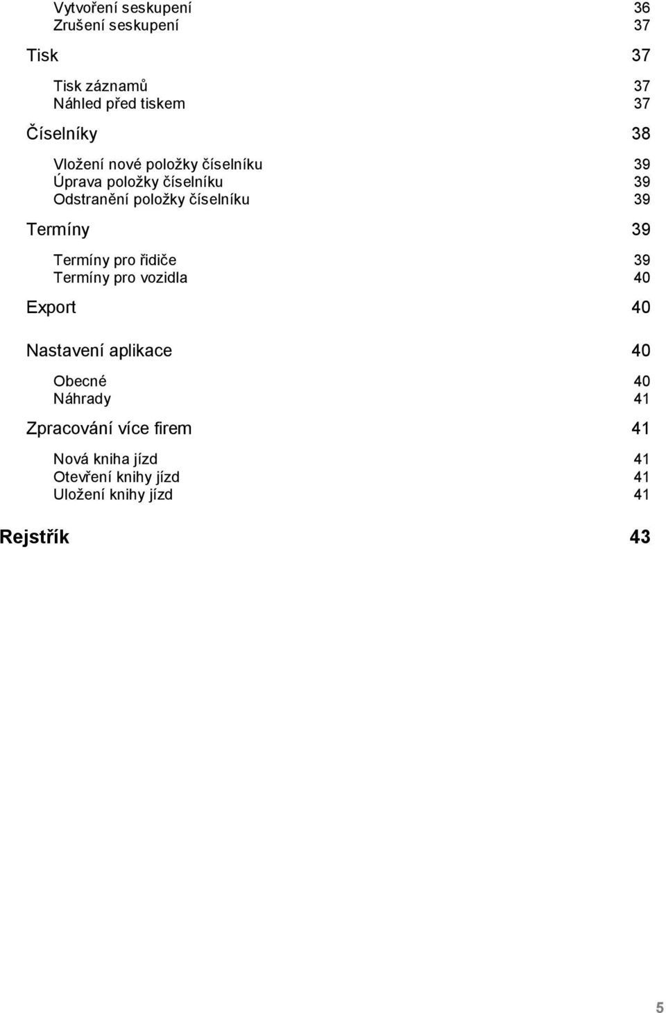 Termíny 39 Termíny pro řidiče 39 Termíny pro vozidla 40 Export 40 Nastavení aplikace 40 Obecné 40