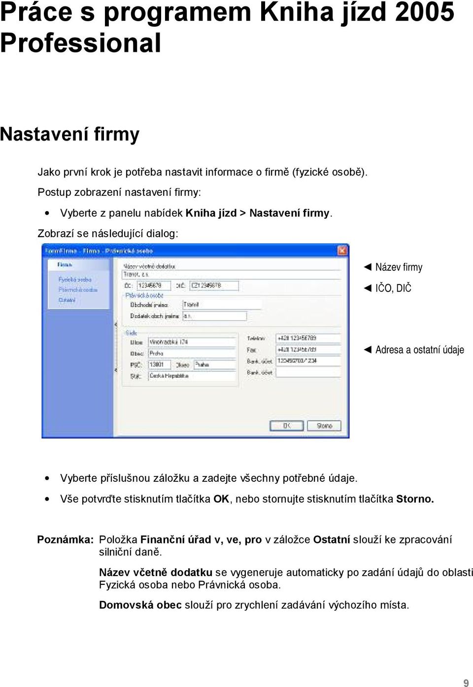 Zobrazí se následující dialog: Název firmy IČO, DIČ Adresa a ostatní údaje Vyberte příslušnou záložku a zadejte všechny potřebné údaje.
