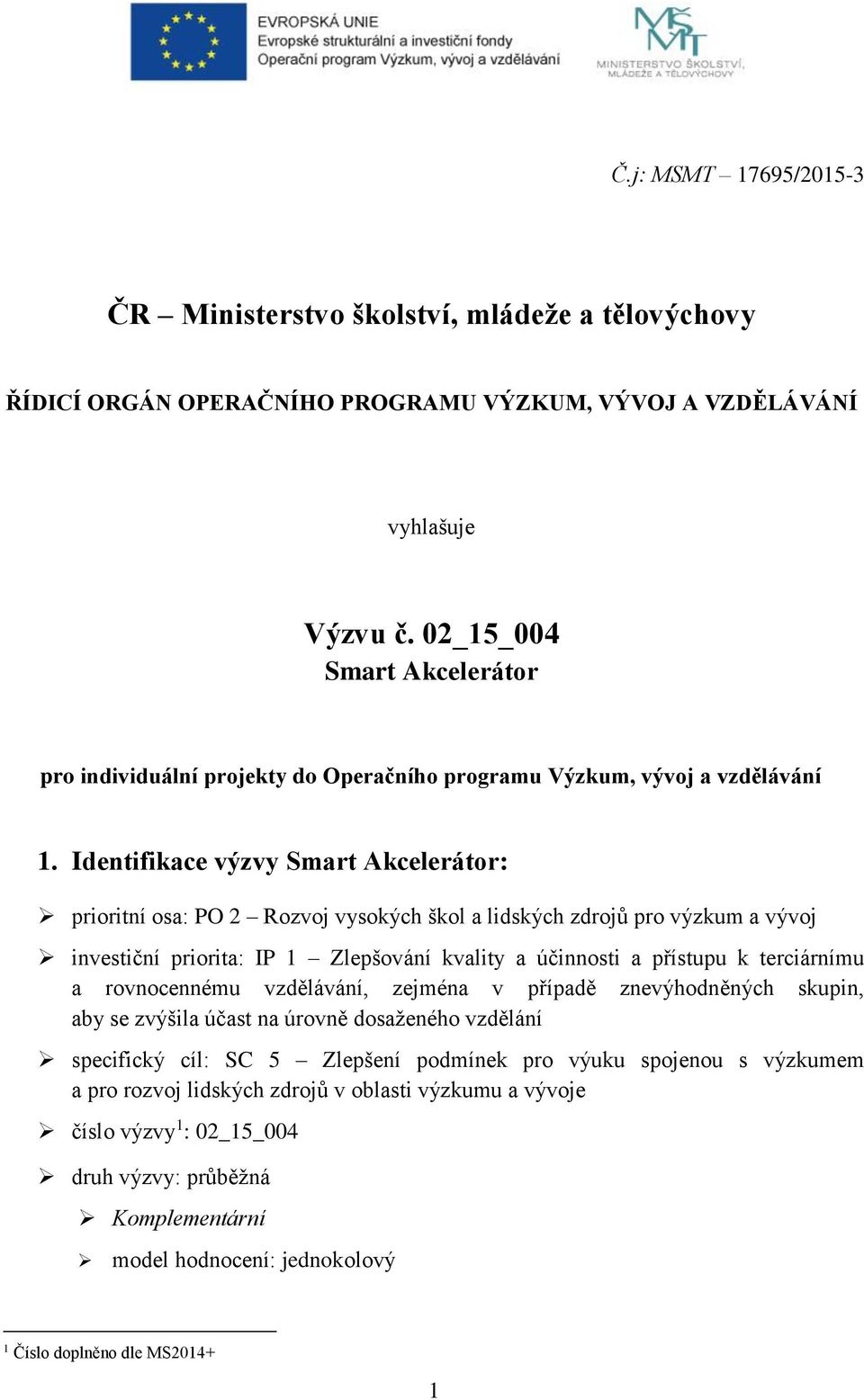 Identifikace výzvy Smart Akcelerátor: prioritní osa: PO 2 Rozvoj vysokých škol a lidských zdrojů pro výzkum a vývoj investiční priorita: IP 1 Zlepšování kvality a účinnosti a přístupu k terciárnímu a