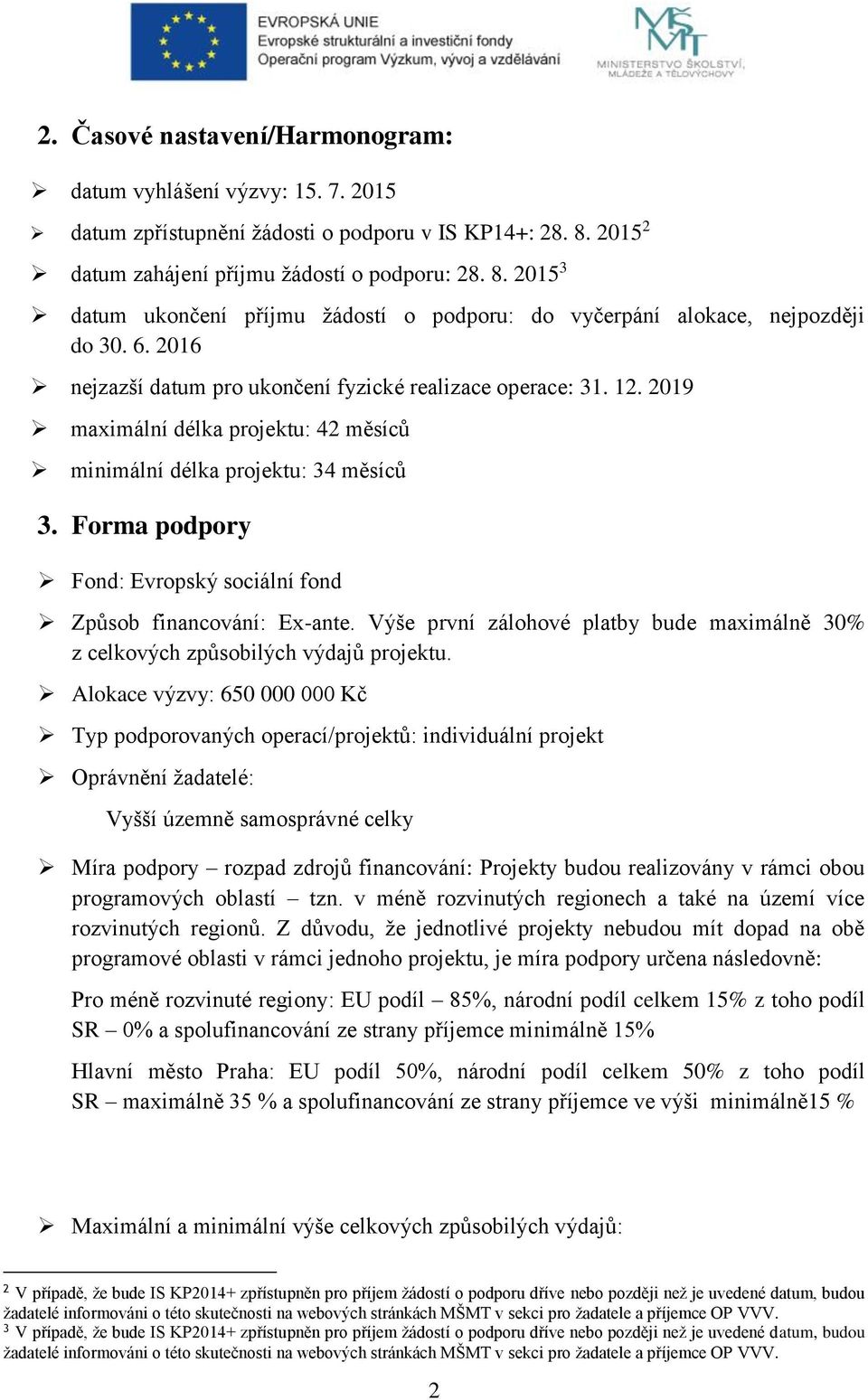 2016 nejzazší datum pro ukončení fyzické realizace operace: 31. 12. 2019 maximální délka projektu: 42 měsíců minimální délka projektu: 34 měsíců 3.