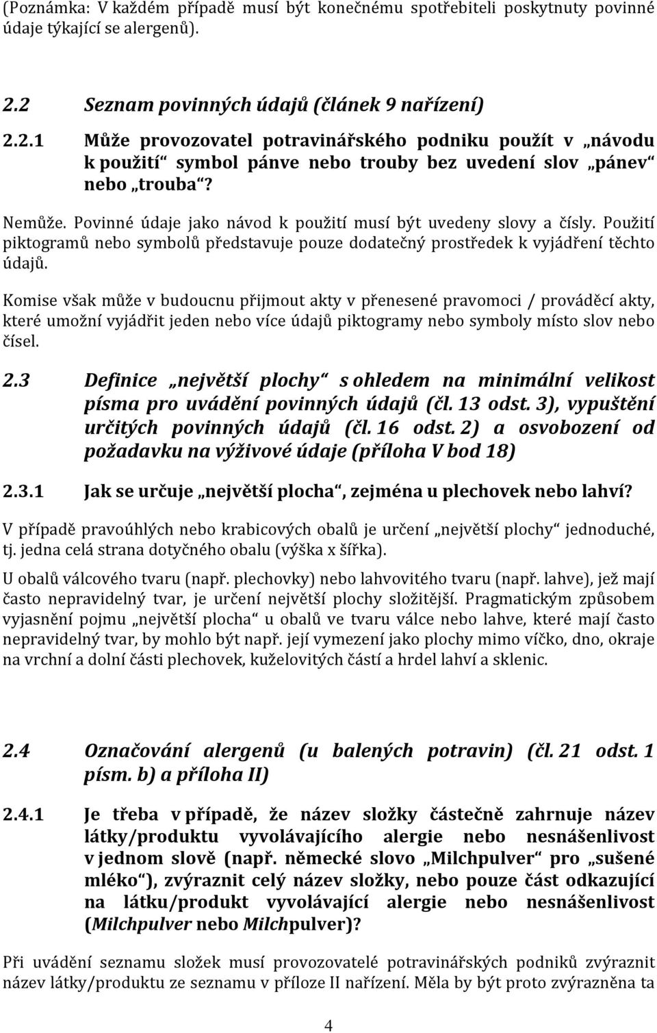 Povinné údaje jako návod k použití musí být uvedeny slovy a čísly. Použití piktogramů nebo symbolů představuje pouze dodatečný prostředek k vyjádření těchto údajů.