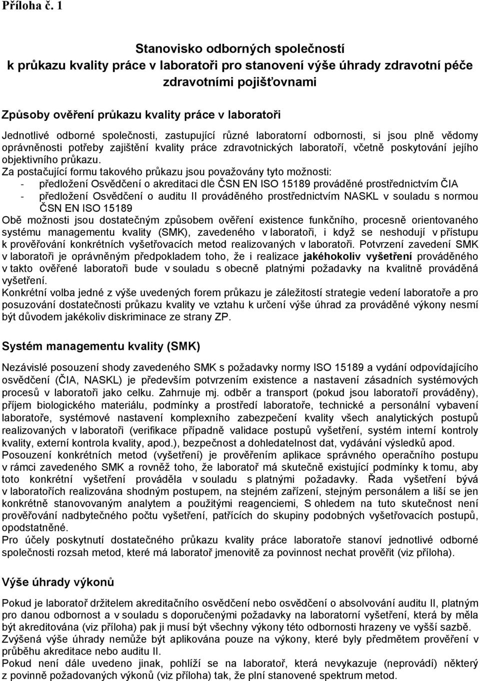 odborné společnosti, zastupující různé laboratorní odbornosti, si jsou plně vědomy oprávněnosti potřeby zajištění kvality práce zdravotnických laboratoří, včetně poskytování jejího objektivního