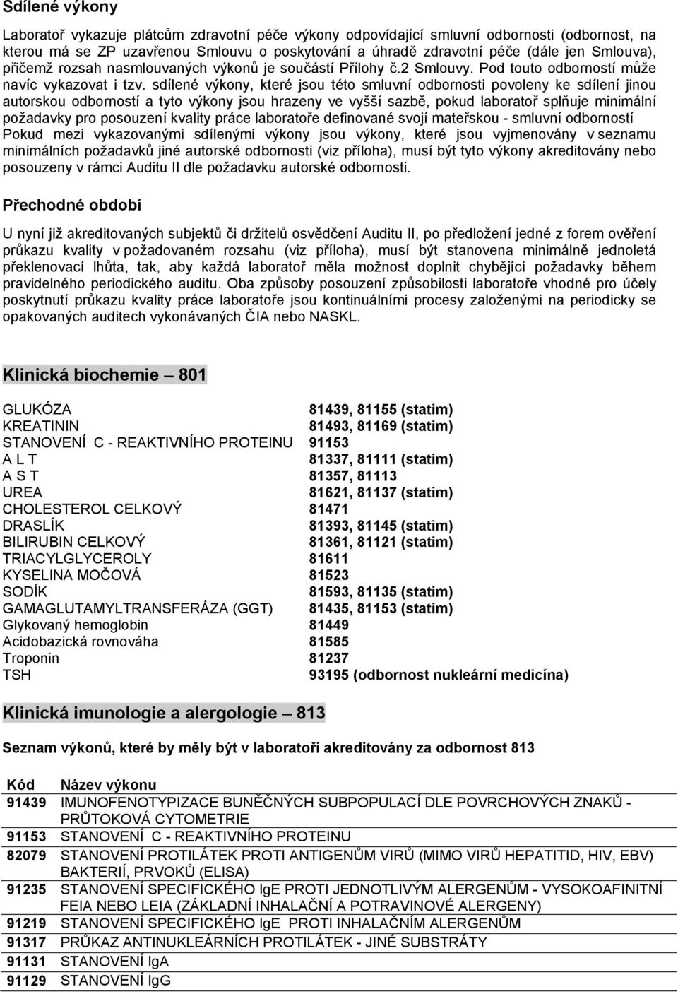 sdílené výkony, které jsou této smluvní odbornosti povoleny ke sdílení jinou autorskou odborností a tyto výkony jsou hrazeny ve vyšší sazbě, pokud laboratoř splňuje minimální požadavky pro posouzení