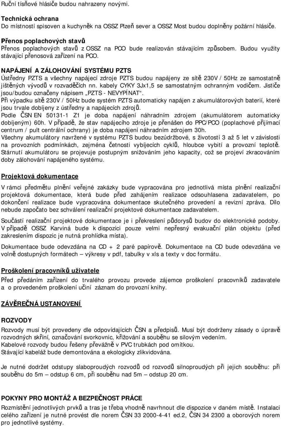 NAPÁJENÍ A ZÁLOHOVÁNÍ SYSTÉMU PZTS Úst edny PZTS a všechny napájecí zdroje PZTS budou napájeny ze sít 230V / 50Hz ze samostatn jišt ných vývod v rozvad ích nn.