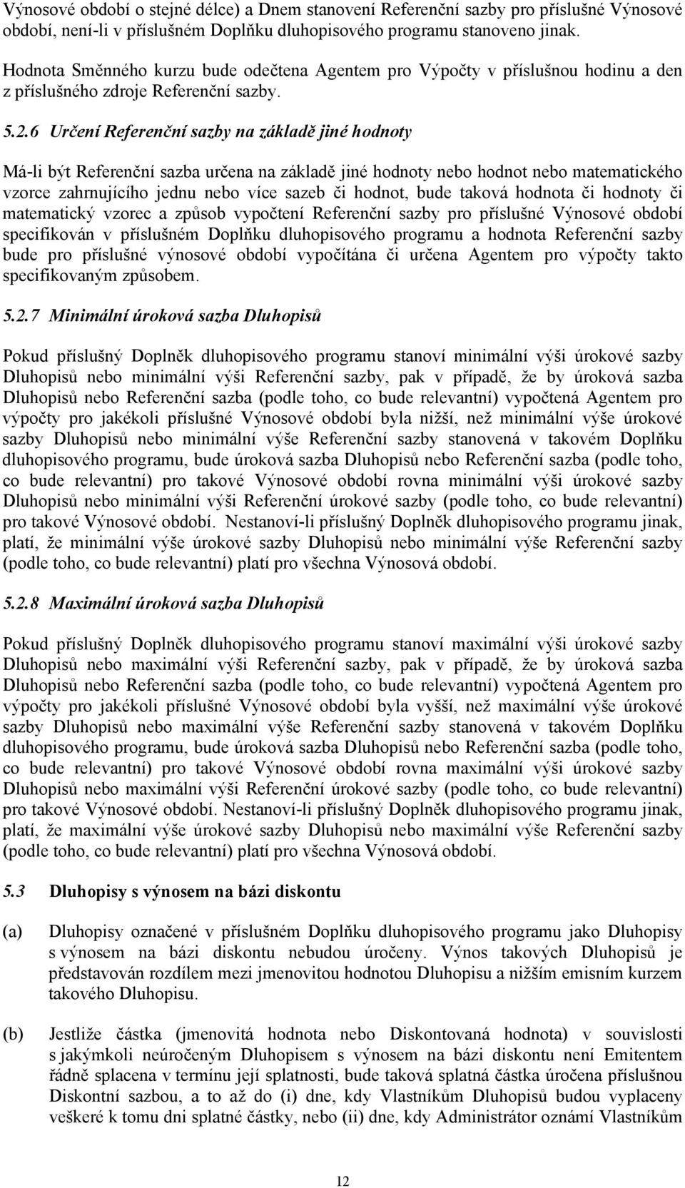 6 Určení Referenční sazby na základě jiné hodnoty Má-li být Referenční sazba určena na základě jiné hodnoty nebo hodnot nebo matematického vzorce zahrnujícího jednu nebo více sazeb či hodnot, bude