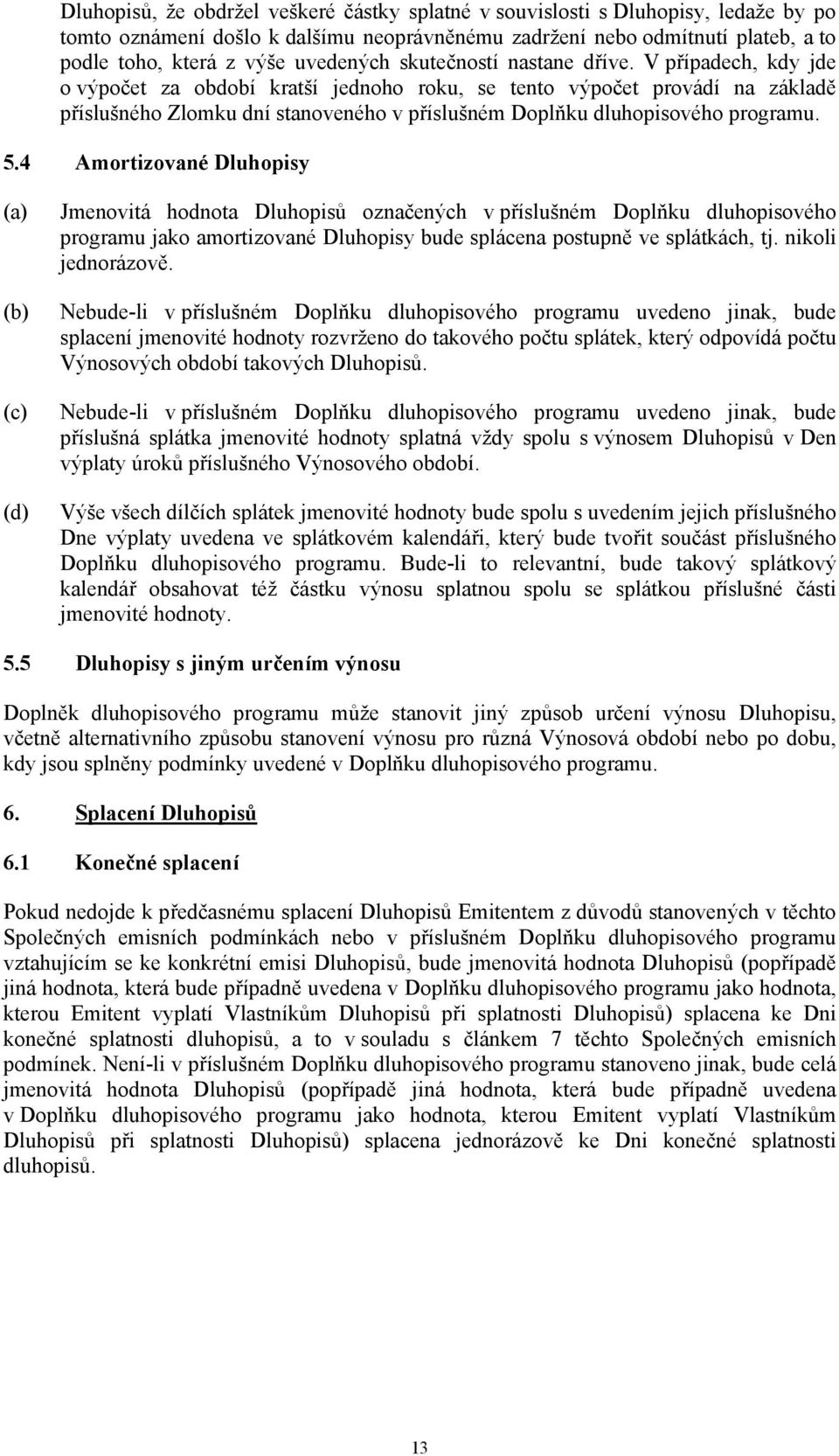 V případech, kdy jde o výpočet za období kratší jednoho roku, se tento výpočet provádí na základě příslušného Zlomku dní stanoveného v příslušném Doplňku dluhopisového programu. 5.