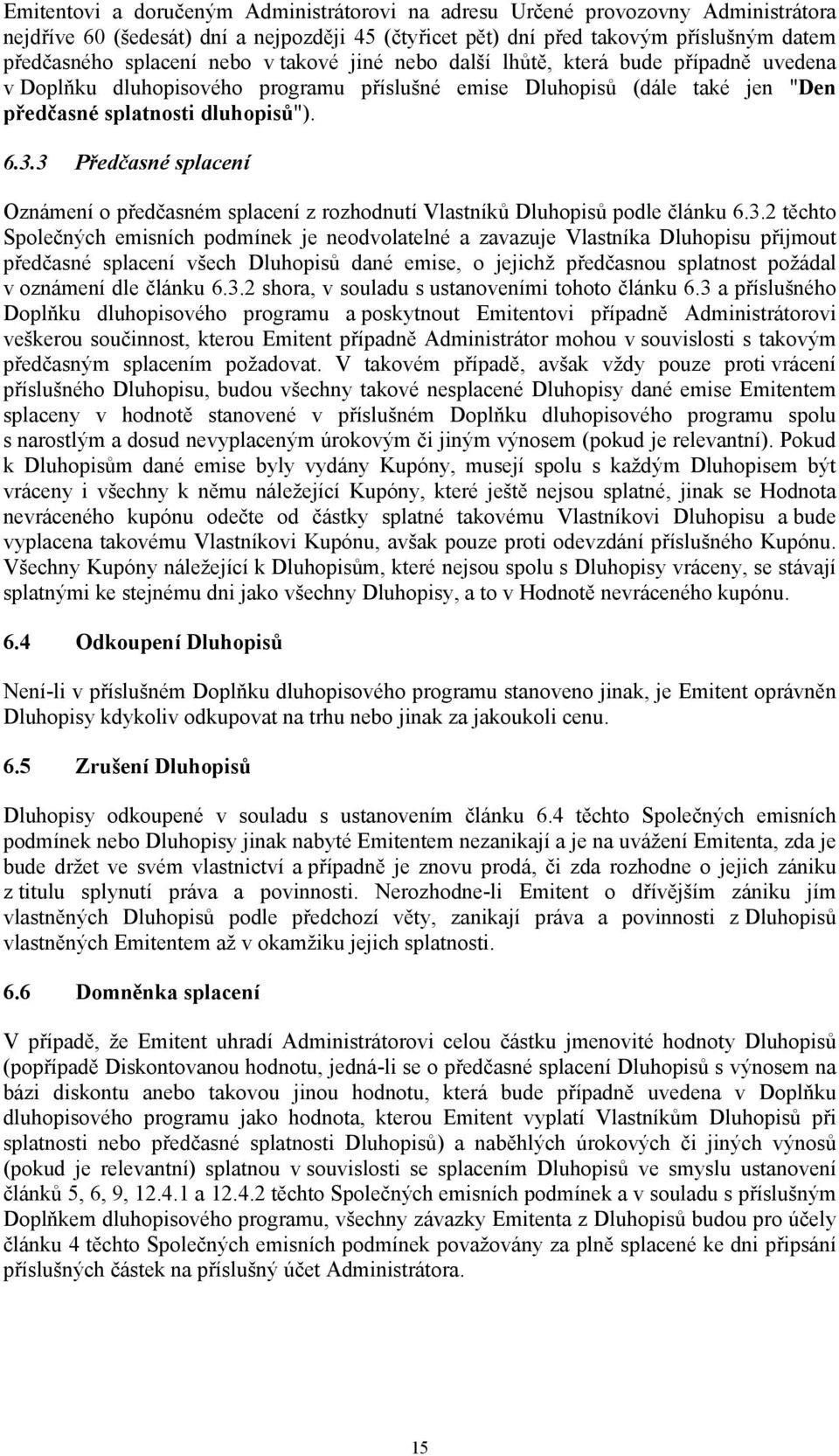 3 Předčasné splacení Oznámení o předčasném splacení z rozhodnutí Vlastníků Dluhopisů podle článku 6.3.2 těchto Společných emisních podmínek je neodvolatelné a zavazuje Vlastníka Dluhopisu přijmout