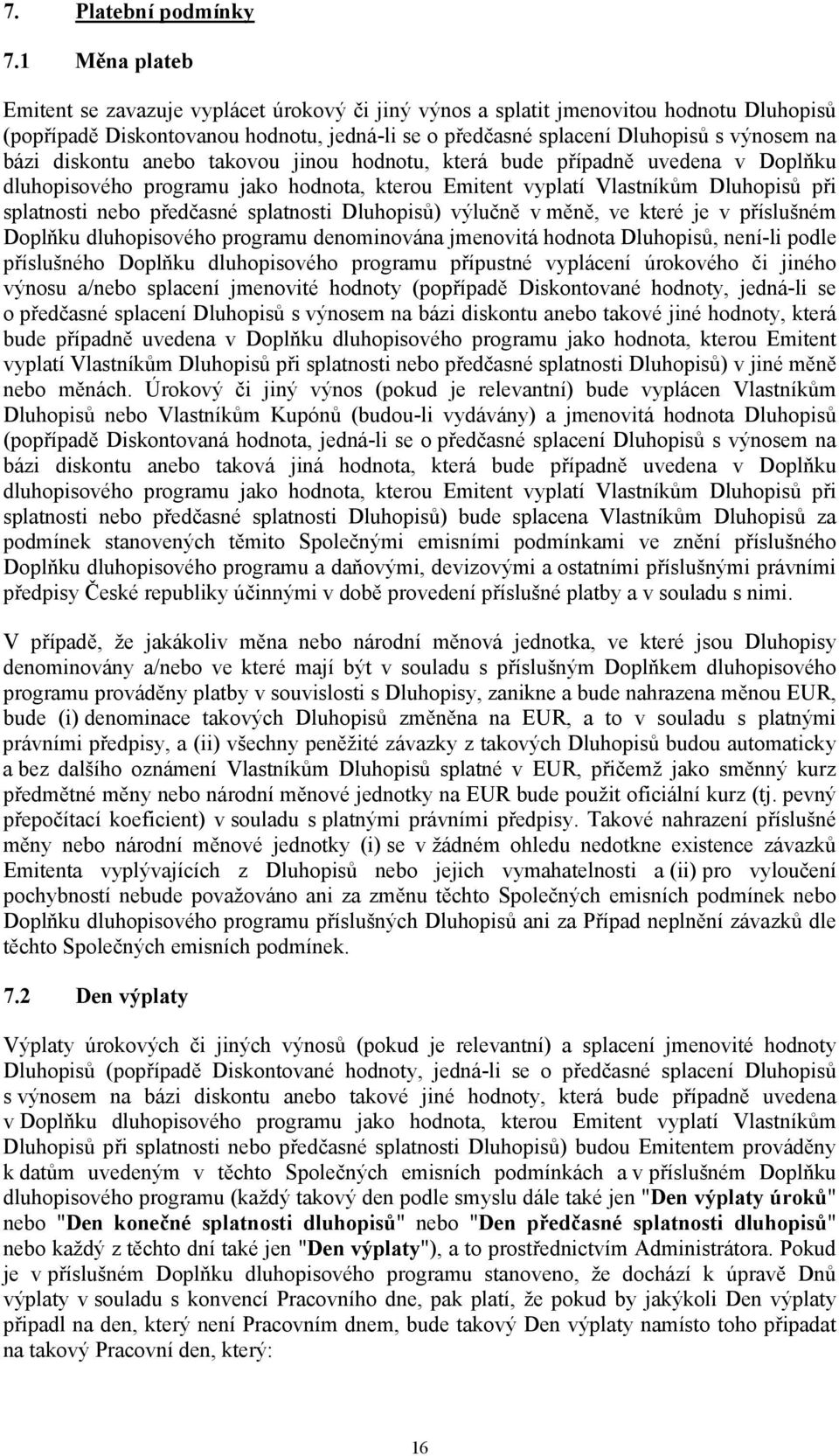 diskontu anebo takovou jinou hodnotu, která bude případně uvedena v Doplňku dluhopisového programu jako hodnota, kterou Emitent vyplatí Vlastníkům Dluhopisů při splatnosti nebo předčasné splatnosti