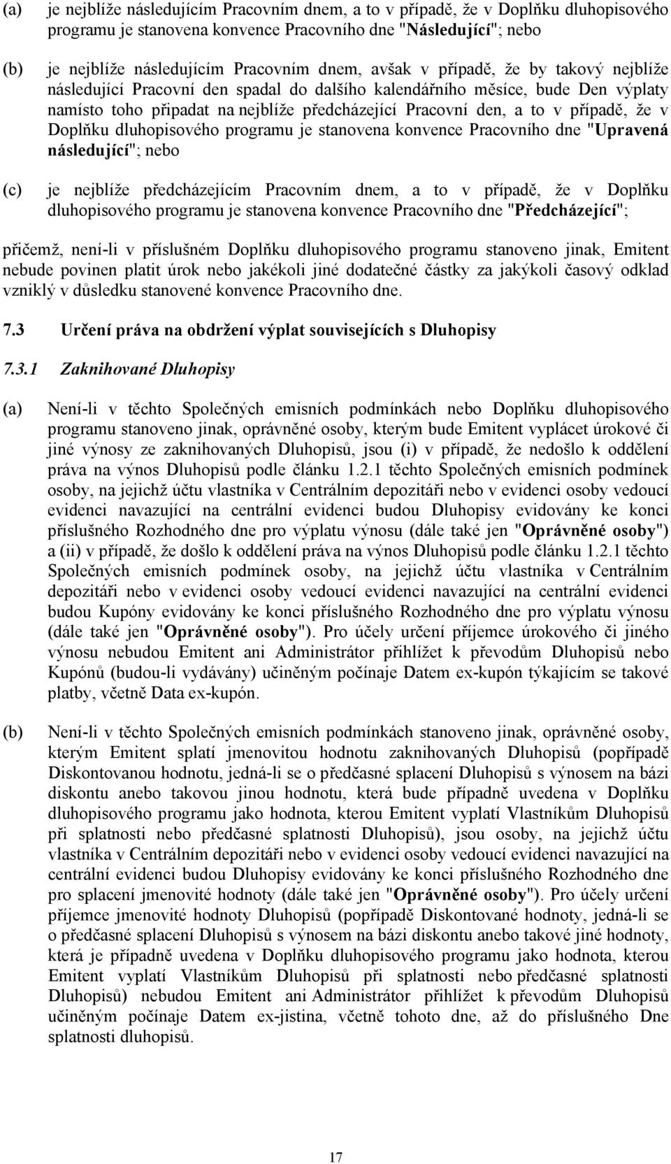 případě, že v Doplňku dluhopisového programu je stanovena konvence Pracovního dne "Upravená následující"; nebo je nejblíže předcházejícím Pracovním dnem, a to v případě, že v Doplňku dluhopisového