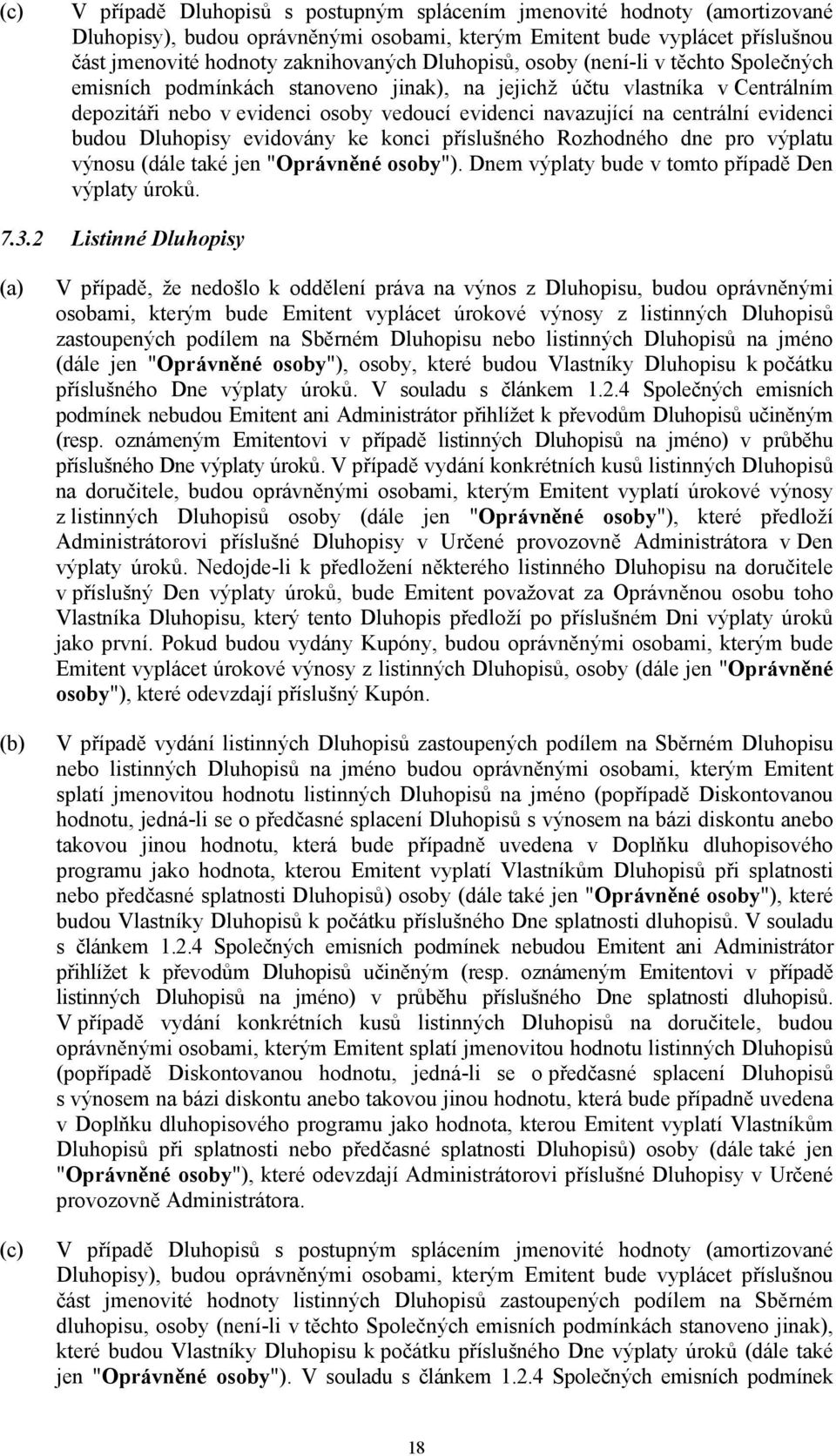 evidenci budou Dluhopisy evidovány ke konci příslušného Rozhodného dne pro výplatu výnosu (dále také jen "Oprávněné osoby"). Dnem výplaty bude v tomto případě Den výplaty úroků. 7.3.