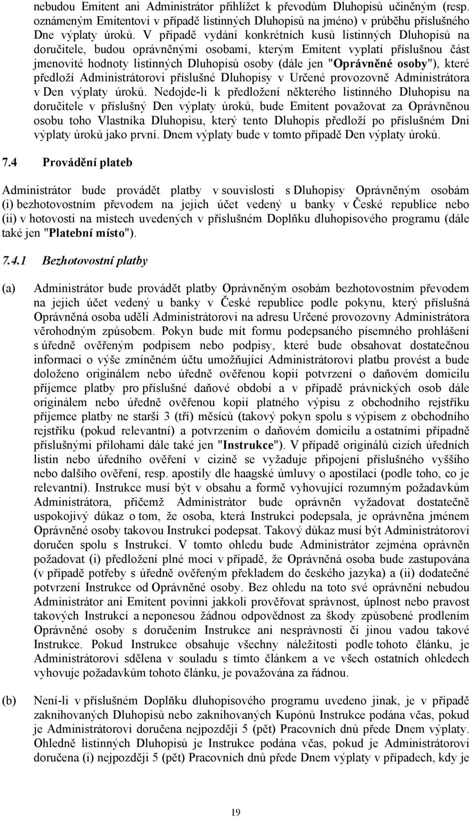 "Oprávněné osoby"), které předloží Administrátorovi příslušné Dluhopisy v Určené provozovně Administrátora v Den výplaty úroků.