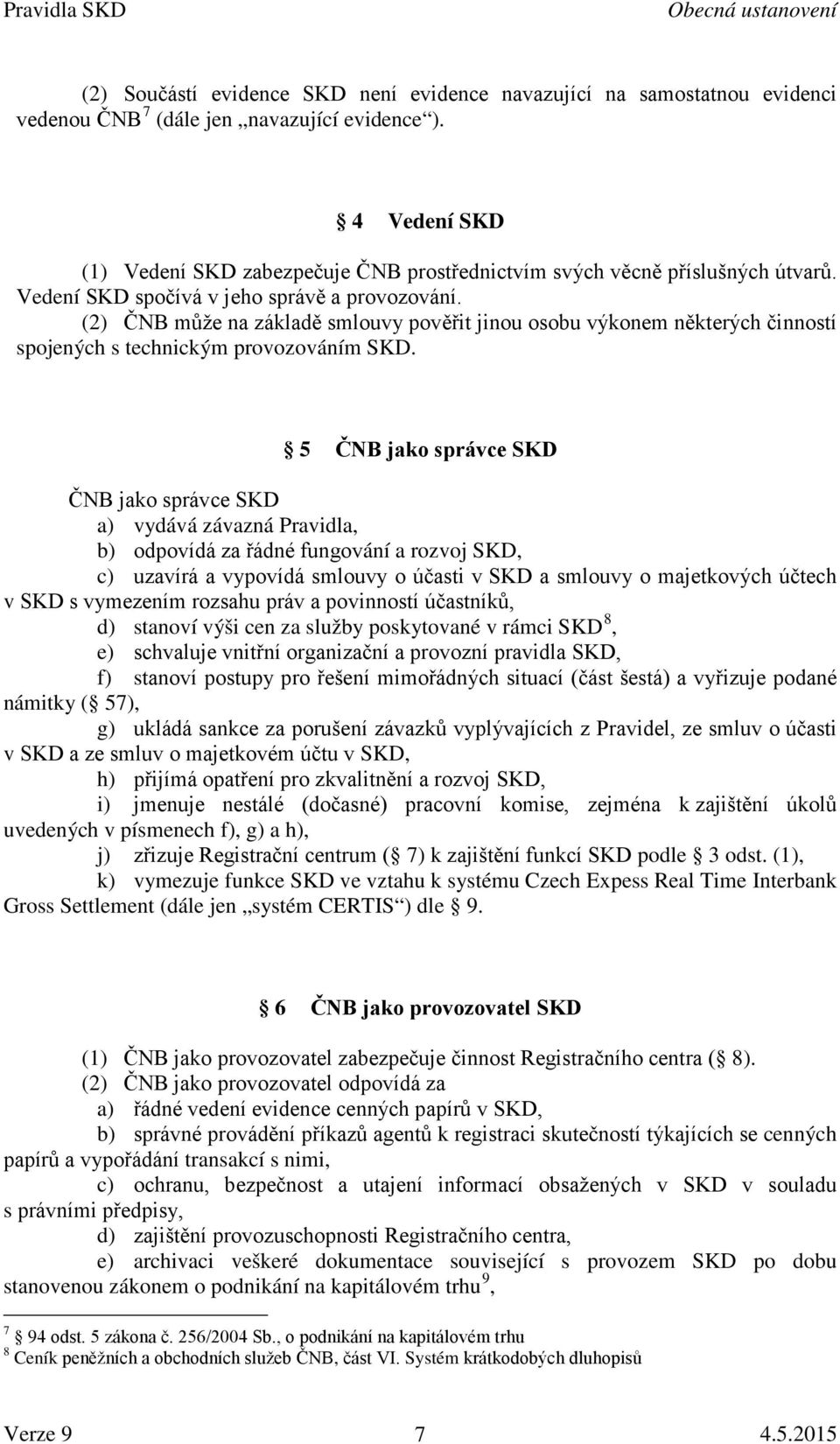 (2) ČNB může na základě smlouvy pověřit jinou osobu výkonem některých činností spojených s technickým provozováním SKD.