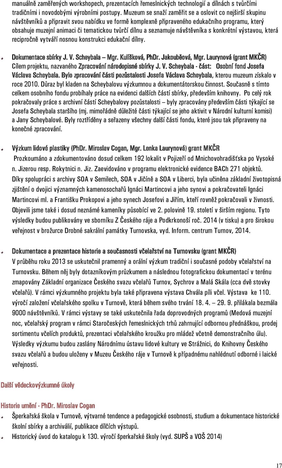 dílnu a seznamuje návštěvníka s konkrétní výstavou, která recipročně vytváří nosnou konstrukci edukační dílny. Dokumentace sbírky J. V. Scheybala Mgr. Kulíšková, PhDr. Jakouběová, Mgr.