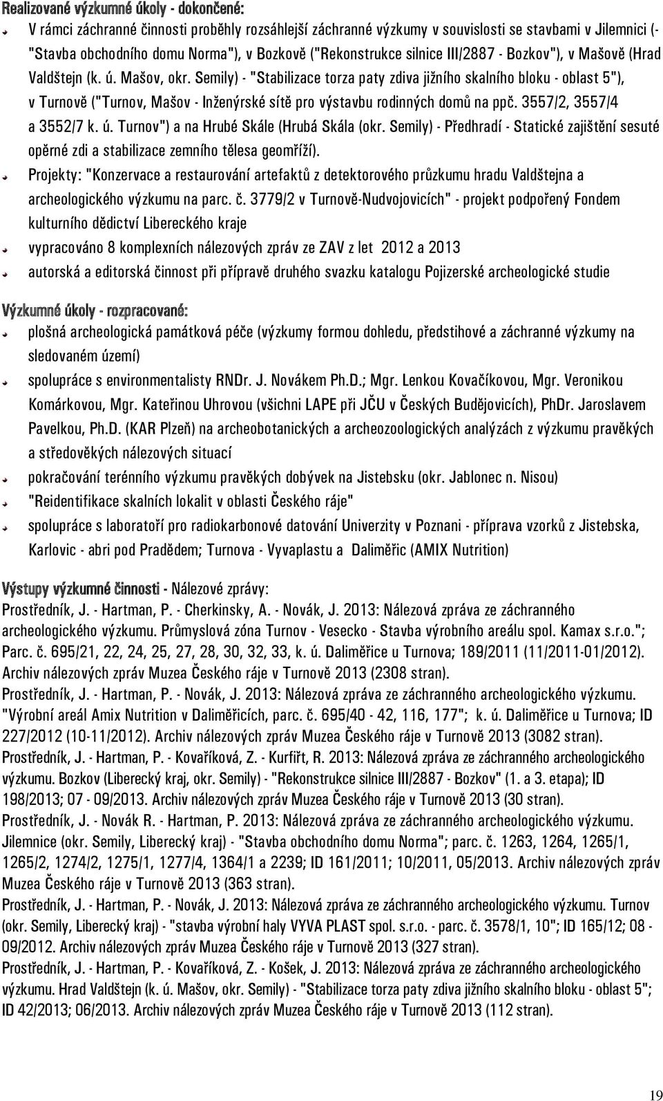 Semily) - "Stabilizace torza paty zdiva jižního skalního bloku - oblast 5"), v Turnově ("Turnov, Mašov - Inženýrské sítě pro výstavbu rodinných domů na ppč. 3557/2, 3557/4 a 3552/7 k. ú.