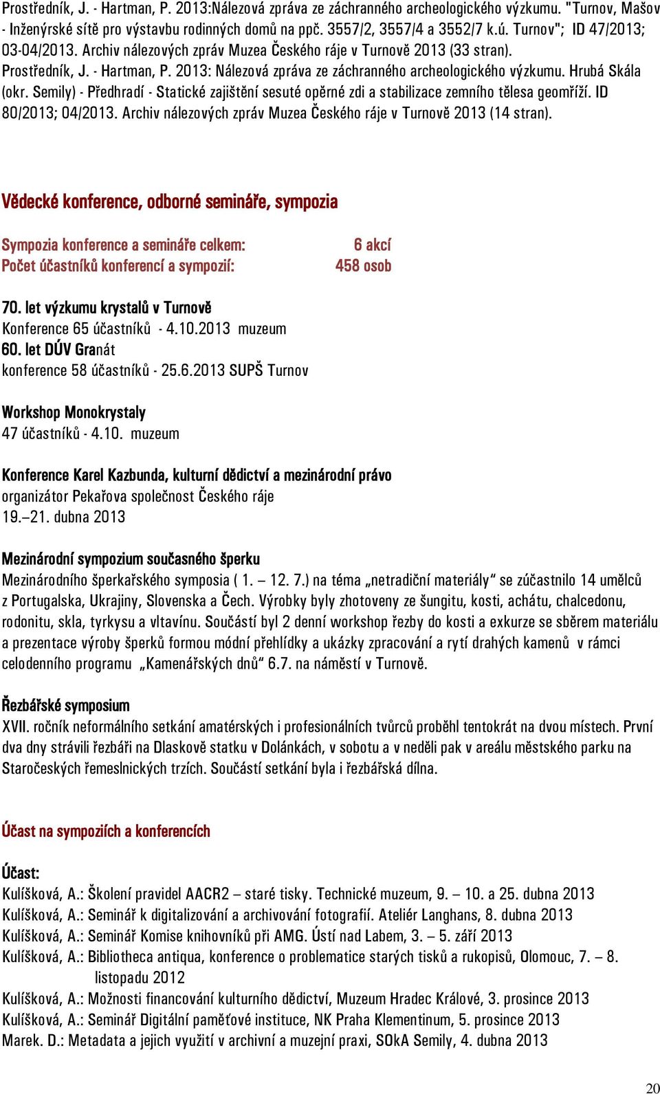 Hrubá Skála (okr. Semily) - Předhradí - Statické zajištění sesuté opěrné zdi a stabilizace zemního tělesa geomříží. ID 80/2013; 04/2013.