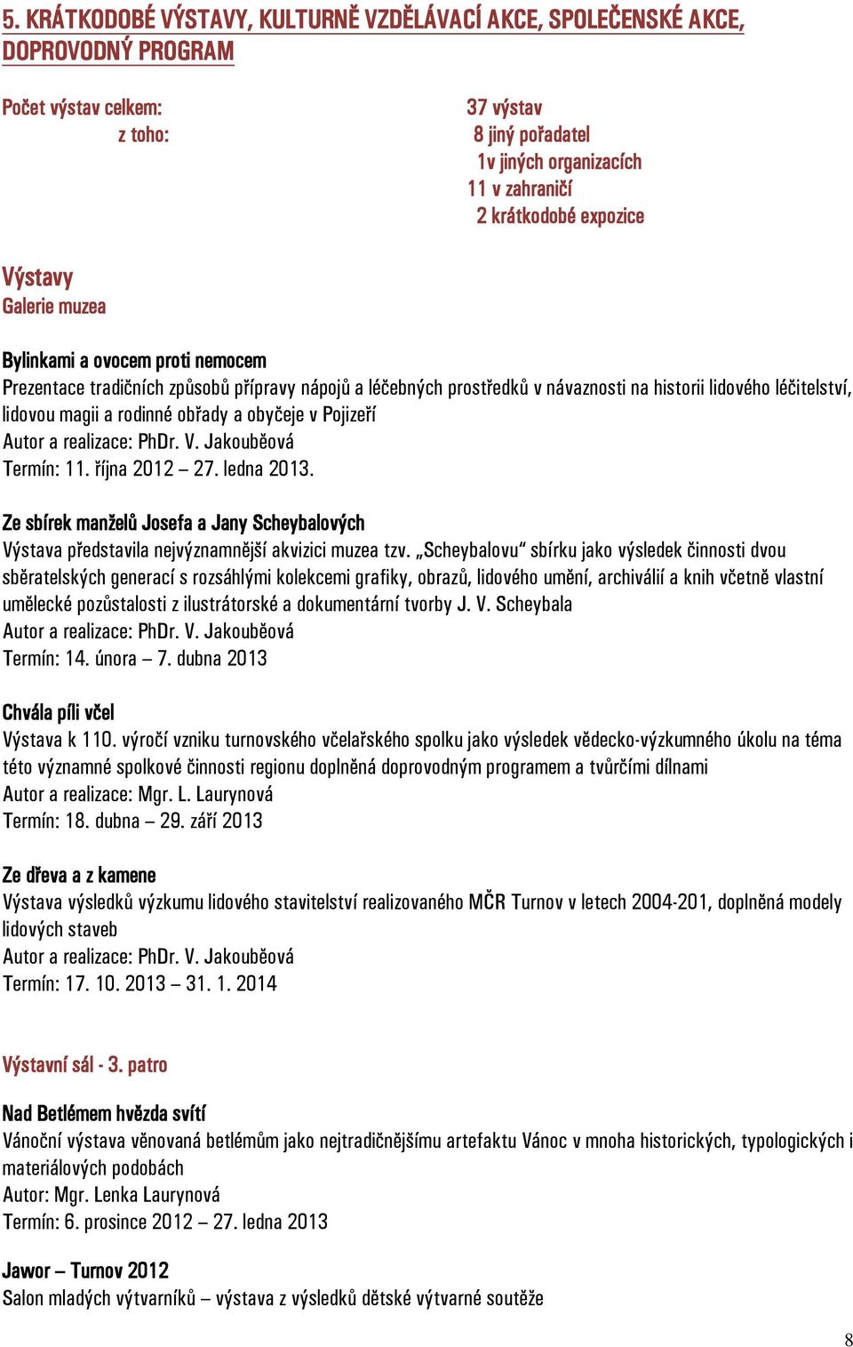 rodinné obřady a obyčeje v Pojizeří Autor a realizace: PhDr. V. Jakouběová Termín: 11. října 2012 27. ledna 2013.