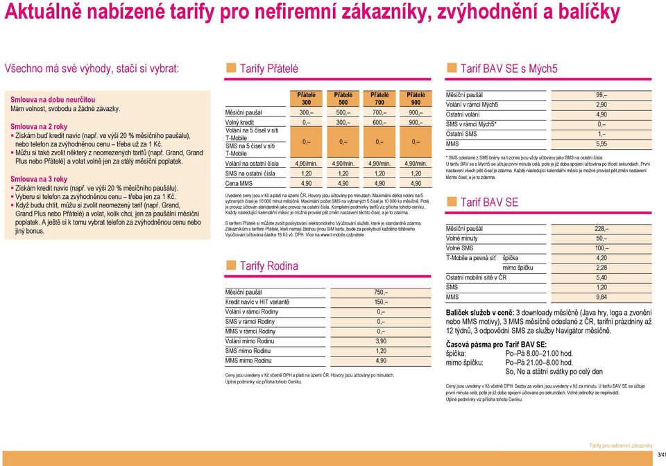 Můžu si také zvolit některý z neomezených tarifů (např. Grand, Grand Plus nebo Přátelé) a volat volně jen za stálý měsíční poplatek. Smlouva na 3 roky Získám kredit navíc (např.