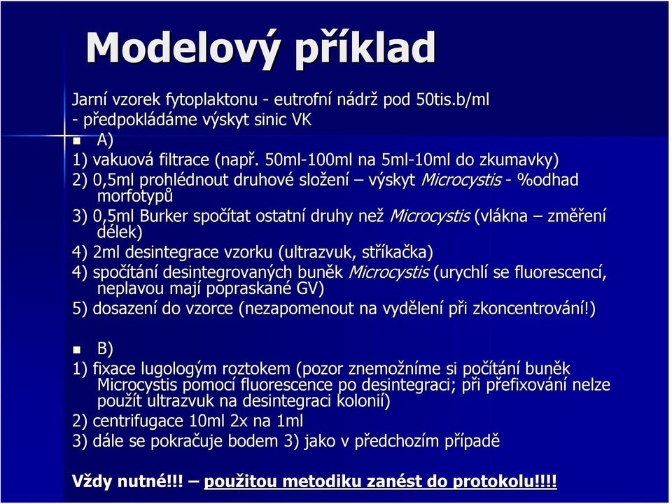 desintegrace vzorku (ultrazvuk, stříkačka) 4) spočítání desintegrovaných buněk Microcystis (urychlí se fluorescencí, neplavou mají popraskané GV) 5) dosazení do vzorce (nezapomenout na vydělení při