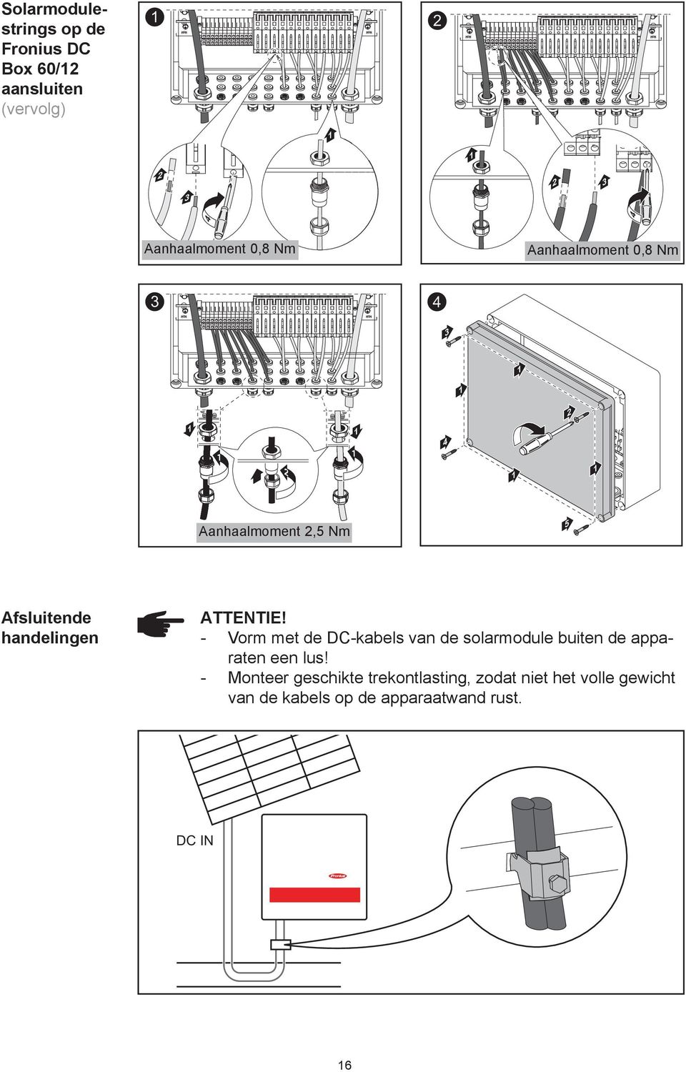 - Vorm met de DC-kabels van de solarmodule buiten de apparaten een lus!