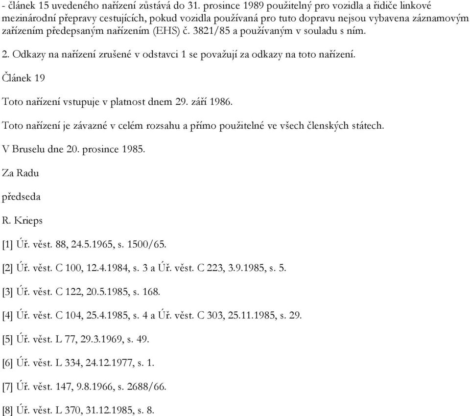 3821/85 a používaným v souladu s ním. 2. Odkazy na nařízení zrušené v odstavci 1 se považují za odkazy na toto nařízení. Článek 19 Toto nařízení vstupuje v platnost dnem 29. září 1986.