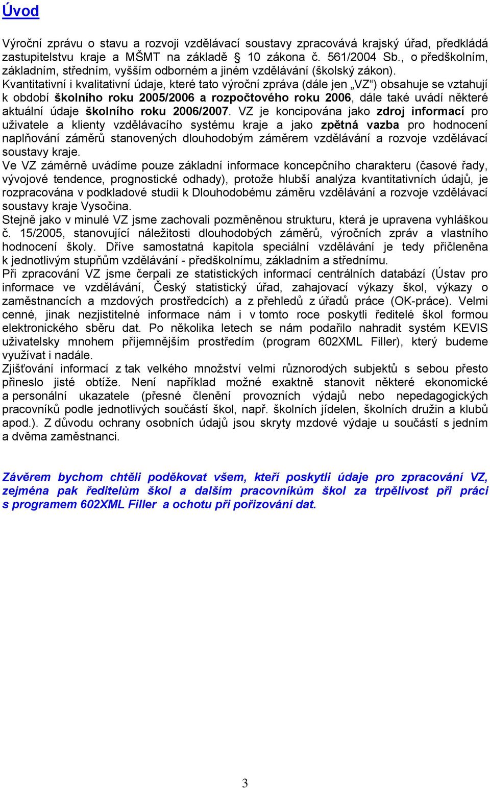 Kvantitativní i kvalitativní údaje, které tato výroční zpráva (dále jen VZ ) obsahuje se vztahují k období školního roku 2005/2006 a rozpočtového roku 2006, dále také uvádí některé aktuální údaje