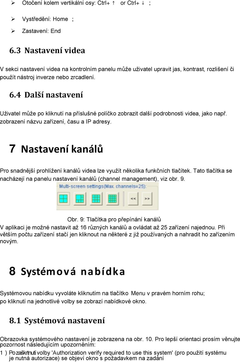 4 Další nastavení Uživatel může po kliknutí na příslušné políčko zobrazit další podrobnosti videa, jako např. zobrazení názvu zařízení, času a IP adresy.