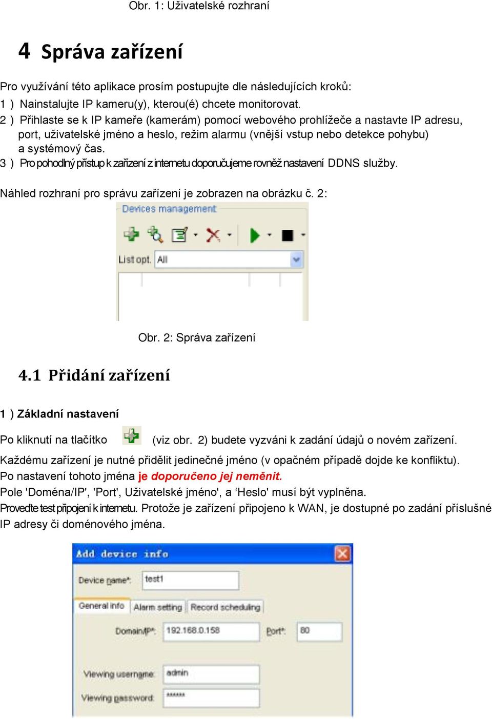 3) Pro pohodlný přístup k zařízení z internetu doporučujeme rovněž nastavení DDNS služby. Náhled rozhraní pro správu zařízení je zobrazen na obrázku č. 2: Obr. 2: Správa zařízení 4.