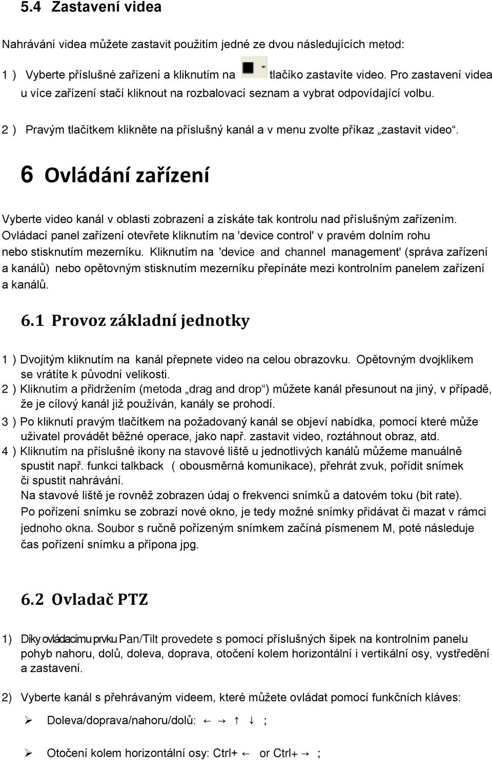 6 Ovládání zařízení Vyberte video kanál v oblasti zobrazení a získáte tak kontrolu nad příslušným zařízením.