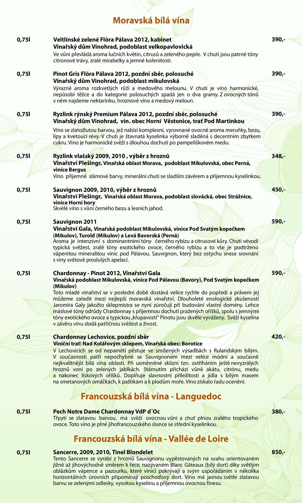 0,75l Pinot Gris Flóra Pálava 2012, pozdní sběr, polosuché Vinařský dům Vinohrad, podoblast mikulovská Výrazné aroma rozkvetlých růží a medového melounu.