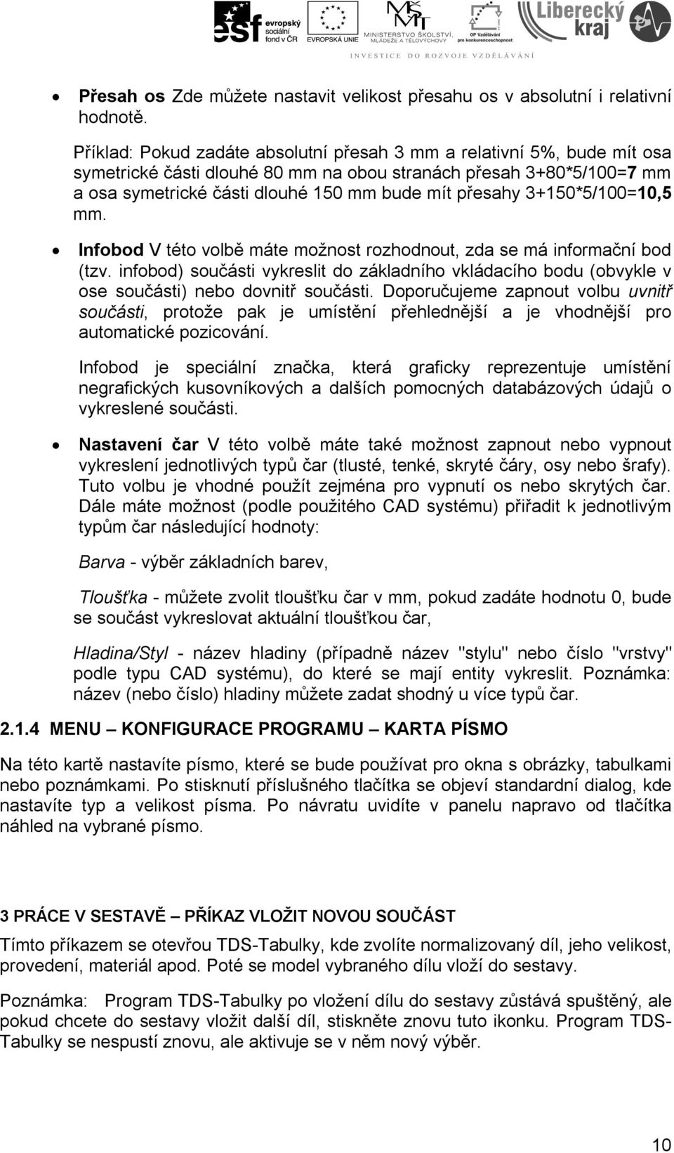 3+150*5/100=10,5 mm. Infobod V této volbě máte možnost rozhodnout, zda se má informační bod (tzv.