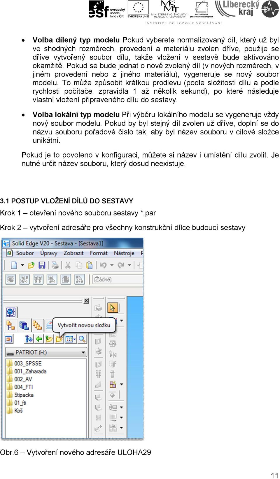 To může způsobit krátkou prodlevu (podle složitosti dílu a podle rychlosti počítače, zpravidla 1 až několik sekund), po které následuje vlastní vložení připraveného dílu do sestavy.